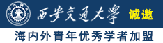 骚逼逼老太婆日逼日逼诚邀海内外青年优秀学者加盟西安交通大学