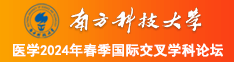 嗯啊操骚逼视频南方科技大学医学2024年春季国际交叉学科论坛